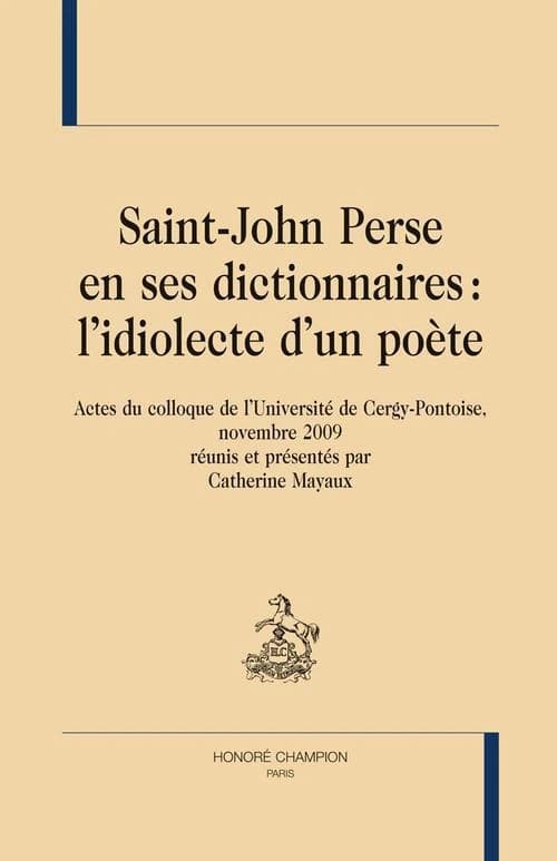 Saint-John Perse en ses dictionnaires : l'idiolecte d'un poète : actes du colloque de l'Université de Cergy-Pontoise, novembre 2009