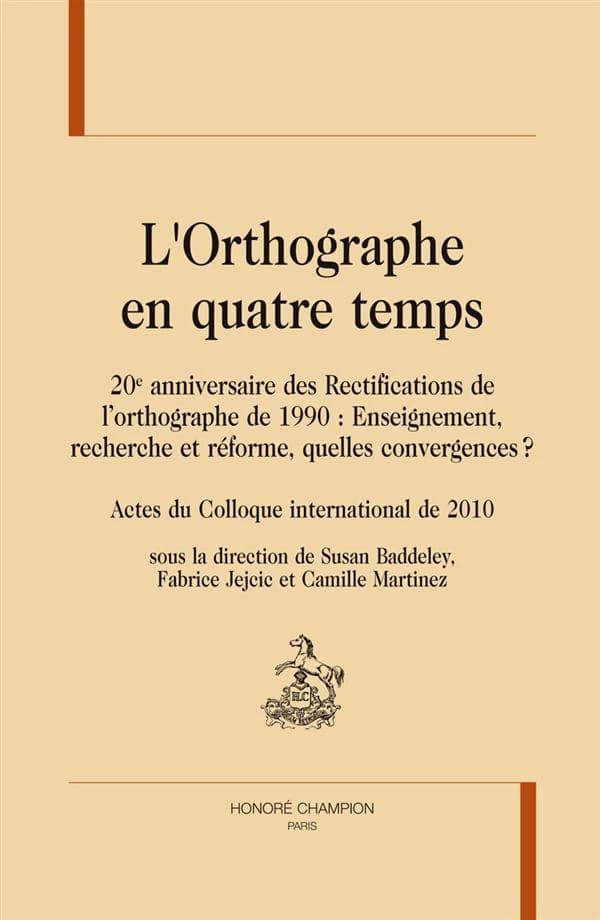 L'orthographe en quatre temps : 20e anniversaire des rectifications de l'orthographe de 1990 : enseignement, recherche et réforme, quelles convergences ? : actes du colloque international de 2010