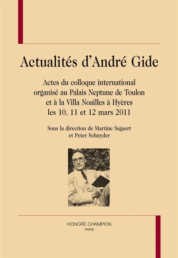 Actualités d'André Gide : actes du colloque international organisé au Palais Neptune de Toulon et à la Villa Noailles à Hyères les 10, 11 et 12 mars 2011