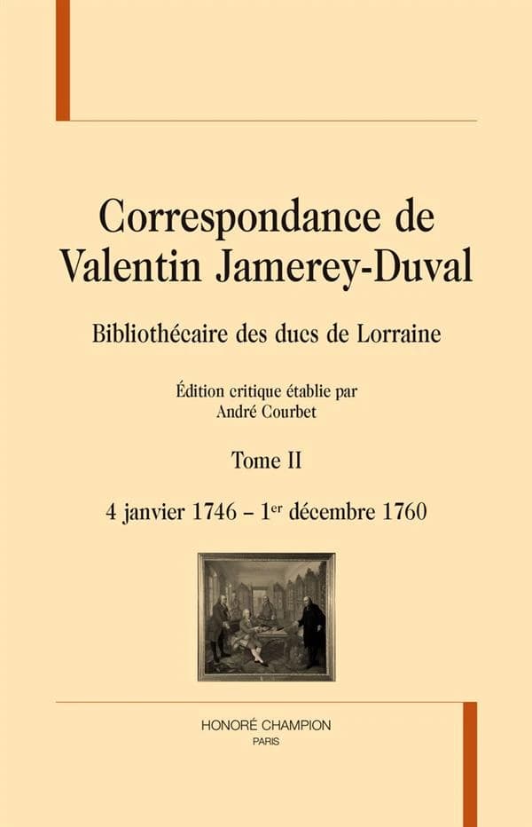 Correspondance de Valentin Jamerey-Duval : bibliothécaire des ducs de Lorraine. 4 janvier 1746-1er décembre 1760