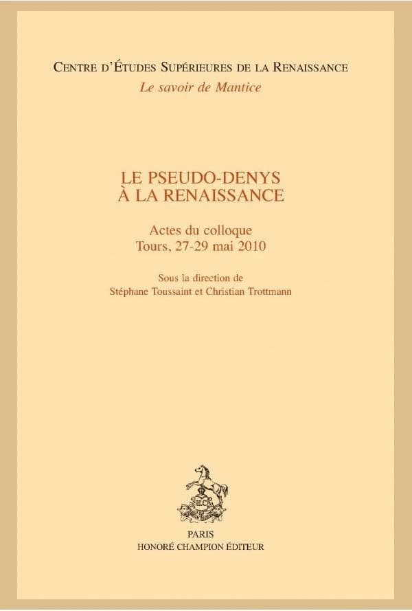Le pseudo-Denys à la Renaissance : actes du colloque, Tours, 27-29 mai 2010