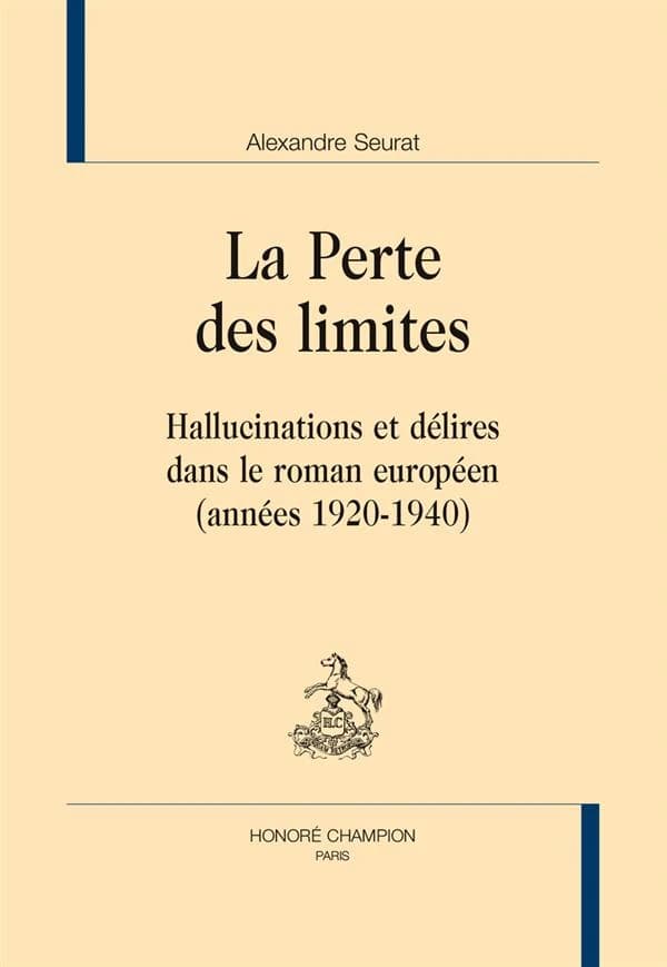 La perte des limites : hallucinations et délires dans le roman européen, années 1920-1940