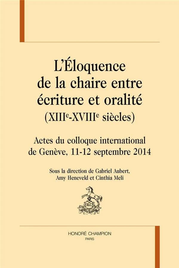 L'éloquence de la chaire entre écriture et oralité, XIII-XVIIIe siècles : actes du colloque international de Genève, 11-12 septembre 2014 (CCCC 20)