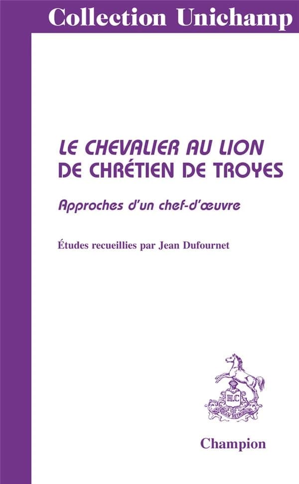 "Le chevalier au lion", Chrétien de Troyes : approches d'un chef-d'oeuvre ([Reproduction en fac-similé]) études d'E. Baumgartner, F. Dubost, J. Dufournet,... [et al.] ; réunies par Jean Dufournet