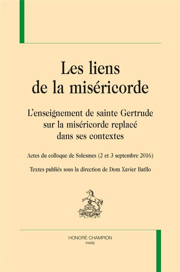 Les liens de la miséricorde : l'enseignement de sainte Gertrude sur la miséricorde replacé dans ses contextes : acte du colloque de Solesmes, 2 et 3 septembre 2016
