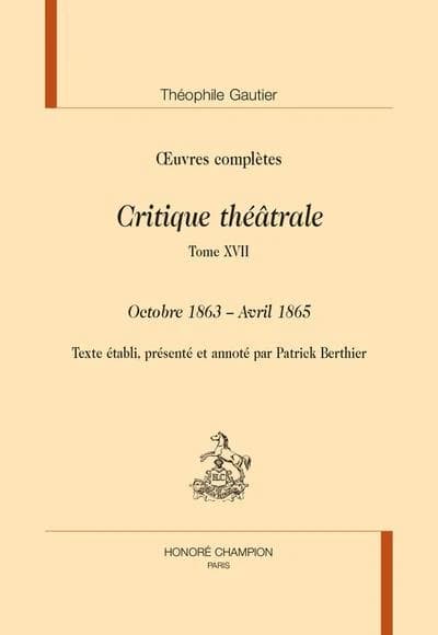 Oeuvres complètes. Section VI, Critique théâtrale. Tome XVII, Octobre 1863-avril 1865