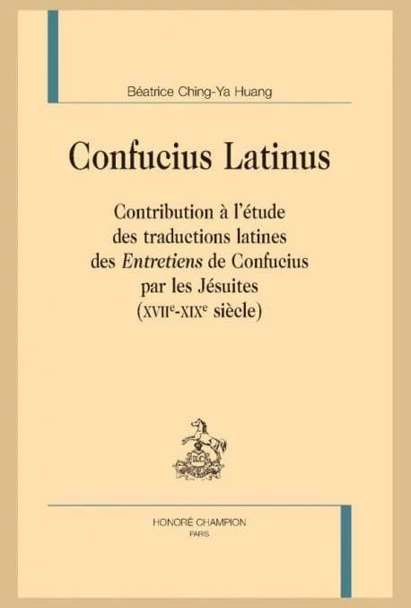 Confucius latinus : contribution à l'étude des traductions latines des "Entretiens" de Confucius par les Jésuites, XVIIe-XIXe siècle