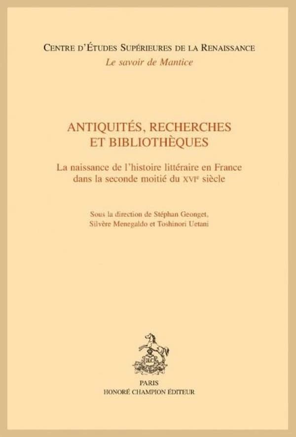Antiquités, recherches et bibliothèques : la naissance de l'histoire littéraire en France dans la seconde moitié du XVIe siècle