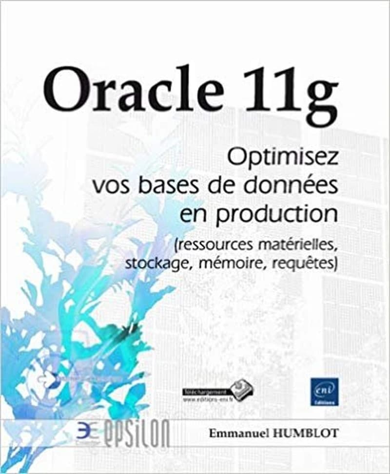 Oracle 11g - Optimisez vos bases de données en production (ressources matérielles, stockage, mémoire, requêtes)