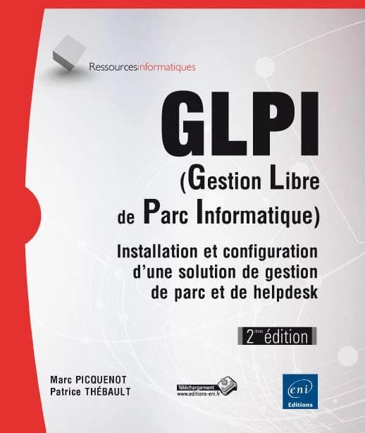 GLPI, gestion libre de parc informatique : installation et configuration d'une solution de gestion de parc et de helpdesk (2e éd.) [Marc Picquenot, Patrice Thébault]