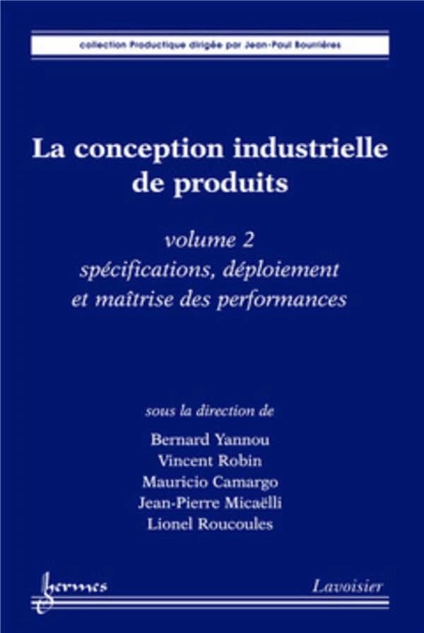 La conception industrielle de produits. Volume 2, Spécifications, déploiement et maîtrise des performances