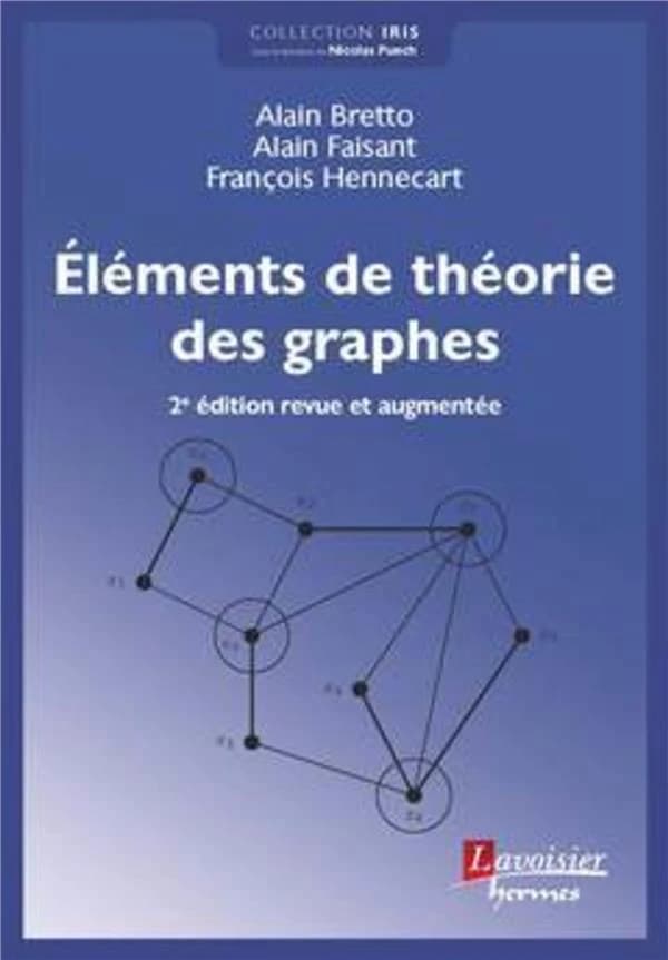 Éléments de théorie des graphes (2e éd. revue et augmentée) Alain Bretto, Alain Faisant, François Hennecart