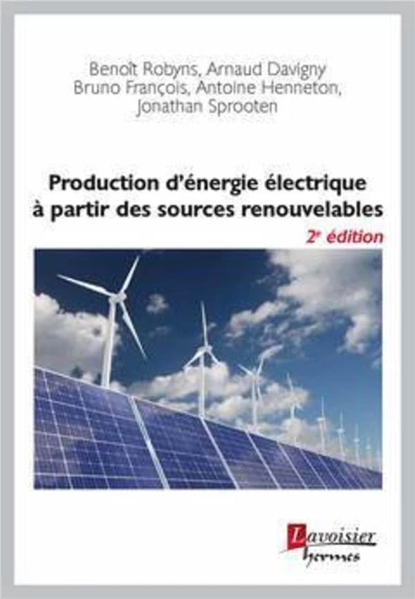 Production d'énergie électrique à partir des sources renouvelables (2e éd.) Benoît Robyns, Arnaud Davigny, Bruno François... [et al.]