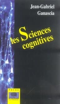 Les sciences cognitives (Nouvelle éd. augmenté et mise à jour) Jean-Gabriel Ganascia