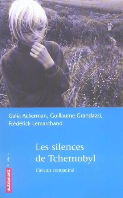 Les silences de Tchernobyl : l'avenir contaminé ([Nouvelle éd.]) sous la direction de Galia Ackerman, Guillaume Grandazzi et Frédérick Lemarchand