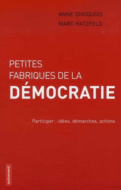Petites fabriques de la démocratie : participer : idées, démarches, actions