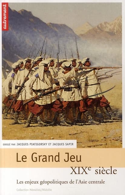 Le grand jeu : XIXe siècle, les enjeux géopolitiques de l'Asie centrale
