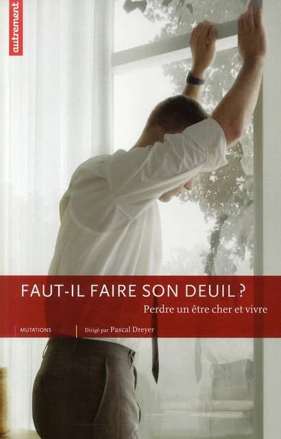 Faut-il faire son deuil ? : perdre un être cher et vivre