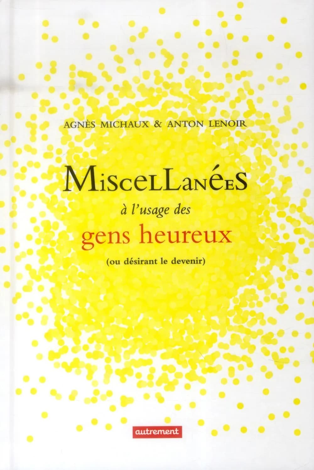 Miscellanées à l'usage des gens heureux, ou désirant le devenir