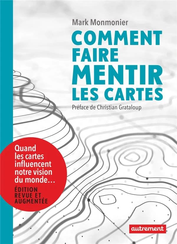 Comment faire mentir les cartes (Éd. revue et augmentée) Mark Monmonier ; traduit de l'anglais (États-Unis) par Denis-Armand Canal