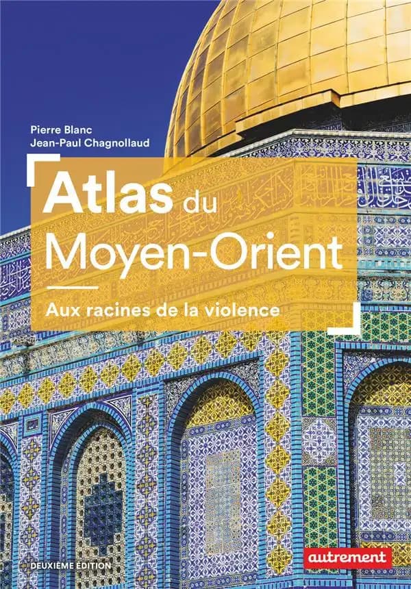 Atlas du Moyen-Orient : aux racines de la violence (2e éd.) Pierre Blanc, Jean-Paul Chagnollaud ; cartographie Claire Levasseur