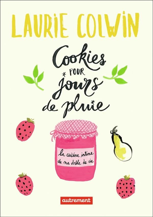 Cookies pour jours de pluie: la cuisine intime de ma drôle de vie