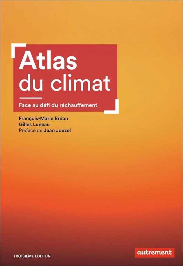 Atlas du climat : face aux défis du réchauffement (3e éd.) François-Marie Bréon et Gilles Luneau ; préface de Jean Jouzel ; cartographie de Hughes Piolet