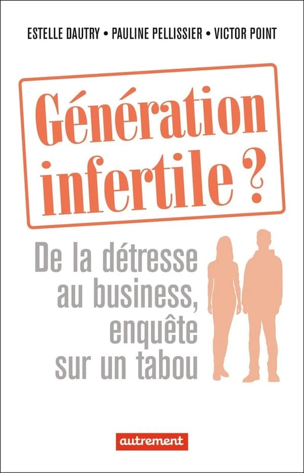 Génération infertile ? : de la détresse au business, enquête sur un tabou