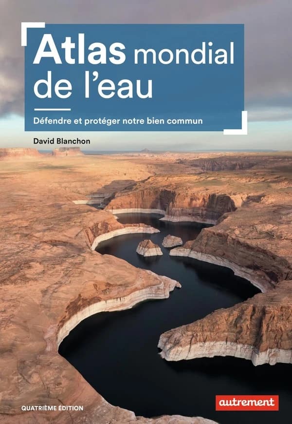 Atlas mondial de l'eau : défendre et partager notre bien commun (Quatrième édition) David Blanchon ; cartographie Aurélie Boissière