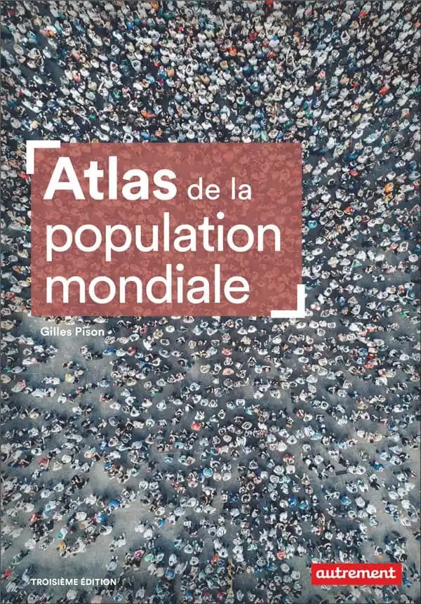 Atlas de la population mondiale (3e éd.) Gilles Pison ; cartographie Guillaume Balavoine