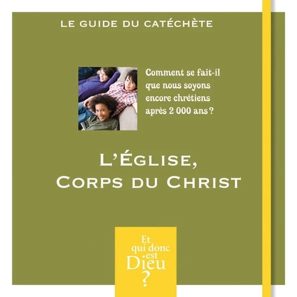 L'Église corps du Christ : comment se fait-il que nous soyons encore chrétiens après 2000 ans ? : le guide du catéchète