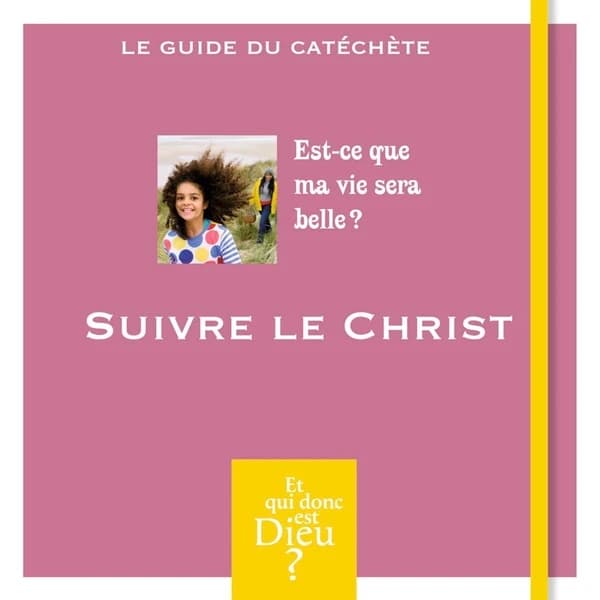 Suivre le Christ : est-ce que ma vie sera belle ? : le guide du catéchète
