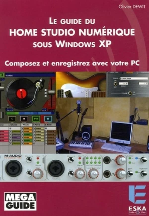 Le guide du home studio numérique sous Windows XP : composez et enregistrez avec votre PC