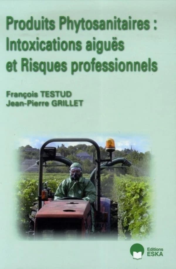 Produits phytosanitaires : intoxications aiguës et risques professionnels ([Nouvelle éd.]) [sous la direction de] François Testud, Jean-Pierre Grillet