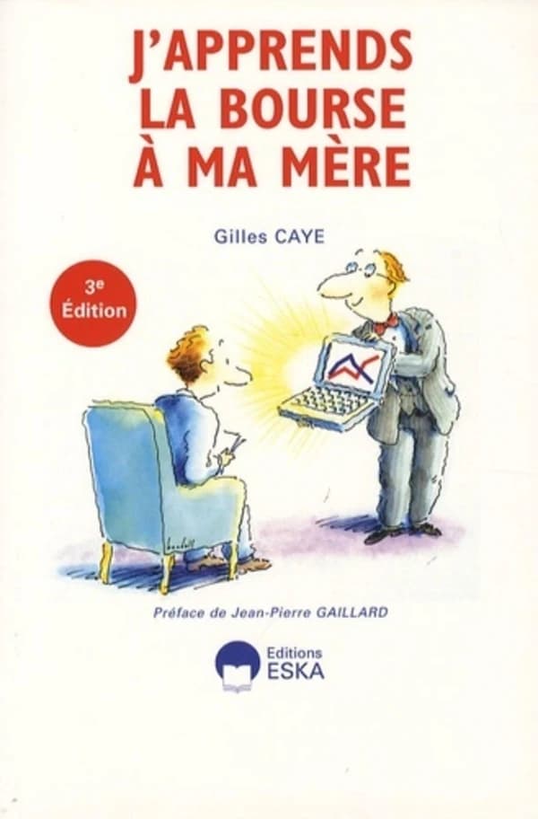 J'apprends la bourse à ma mère ([3e éd.]) Gilles Caye ; préface de Jean-Pierre Gaillard