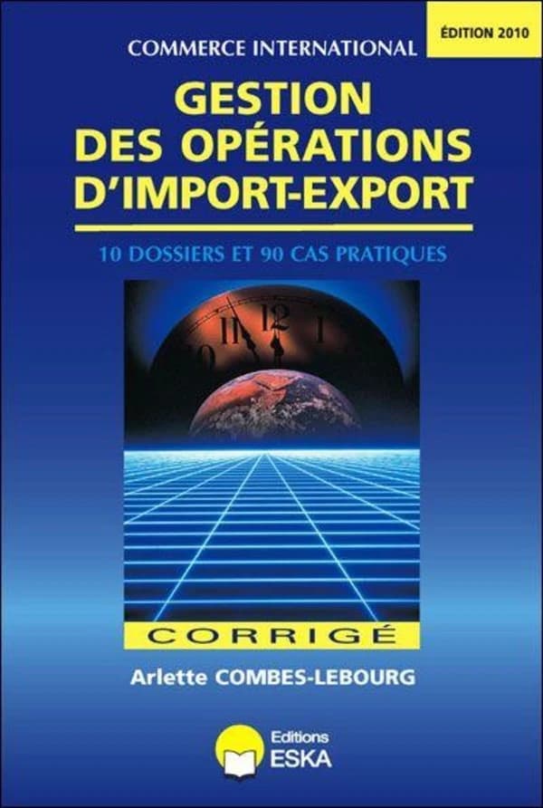 Gestion des opérations d'import-export : corrigé ([Éd. 2010]) Arlette Combes-Lebourg