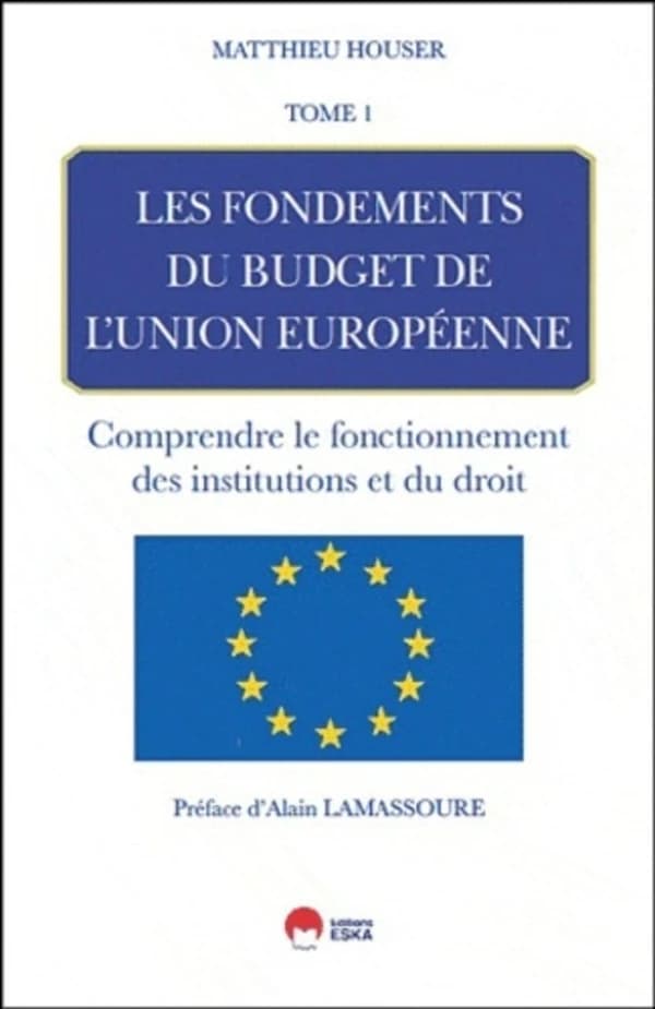 Les fondements du budget de l'Union européenne : comprendre le fonctionnement des institutions et du droit : histoire, économie, cadre financier. Tome 1
