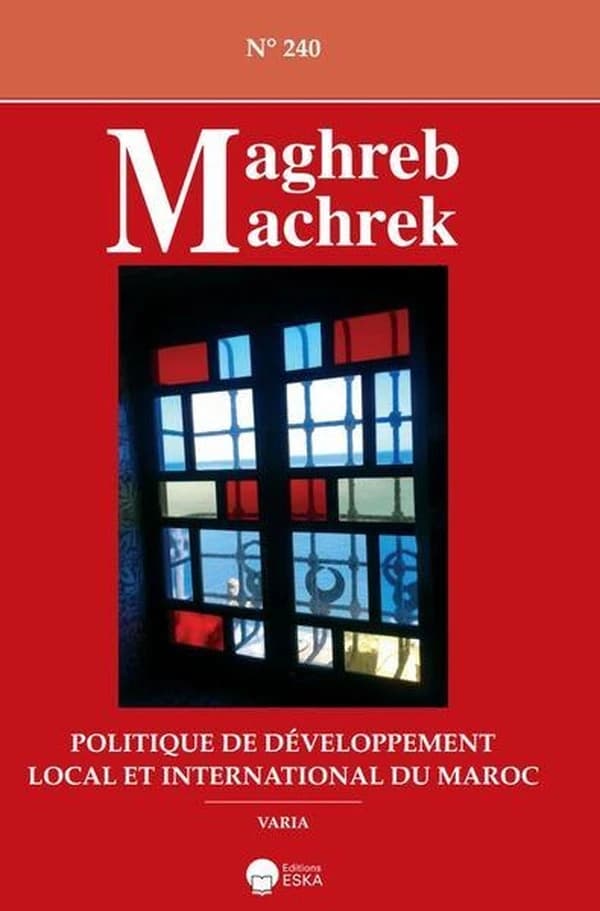 Maghreb Machrek : POLITIQUE DE DEVELOPPEMENT LOCAL ET INTERNATIONAL DU MAROC-MM 240 : MAGHREB MACHREK 240-DOSSIER:POLITIQUE DE DEV.LOCAL ET INT.DU MAROC
