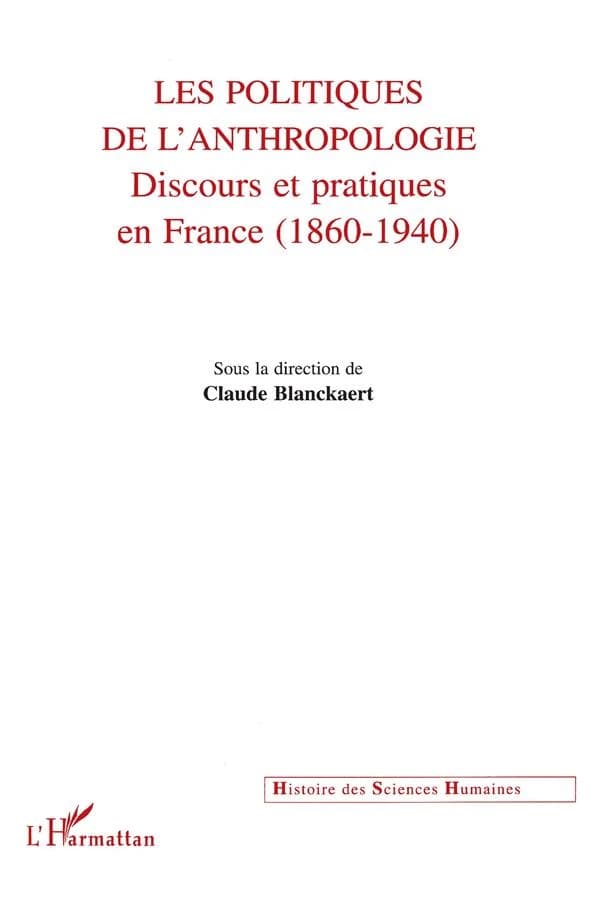 Les politiques de l'anthropologie : discours et pratiques en France, 1860-1940