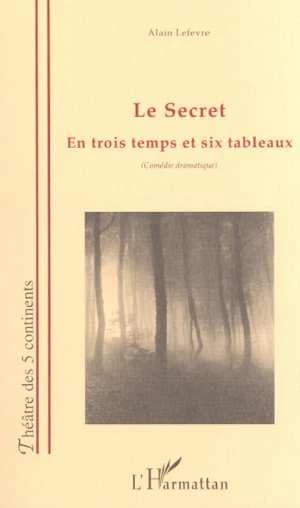 Le secret : en trois temps et six tableaux : comédie dramatique