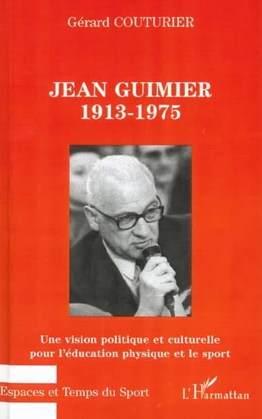 Jean Guimier, 1913-1975 : une vision politique et culturelle pour l'éducation physique et le sport