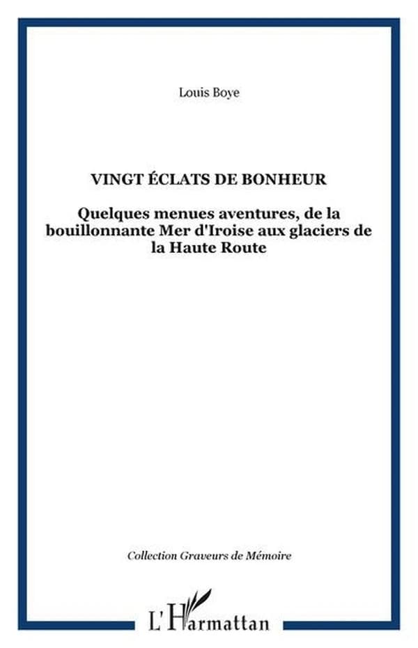 Vingt éclats de bonheur : quelques menues aventures, de la bouillonnante mer d'Iroise aux glaciers de la Haute Route
