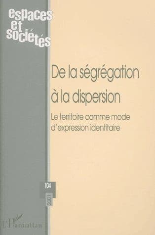 REVUE ESPACES ET SOCIETES n.104 : de la ségrégation à la dispersion ; le territoire comme mode d'expression identitaire