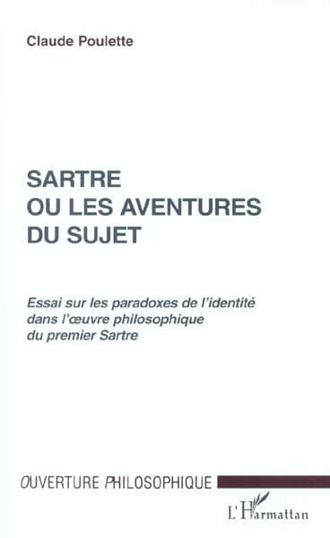 Sartre ou Les aventures du sujet : essai sur les paradoxes de l'identité dans l'oeuvre philosophique du premier Sartre