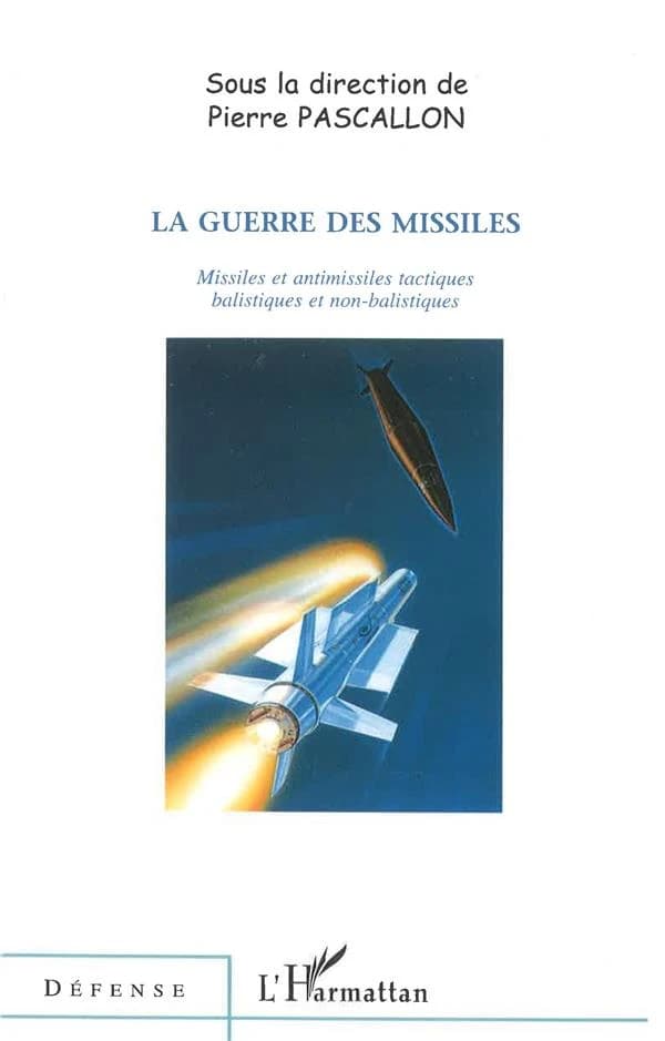 La guerre des missiles : missiles et antimissiles tactiques balistiques et non balistiques : [colloque du 28 juin 2001 à l'Assemblée nationale, Paris]