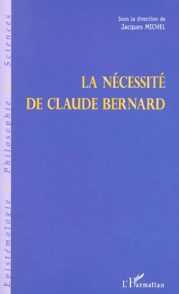 La nécessité de Claude Bernard : actes du colloque de Saint-Julien-en-Beaujolais des 8, 9 & 10 décembre 1989