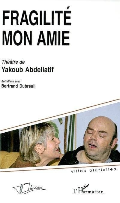 Fragilité mon amie : théâtre de Yacoub Abdellatif
