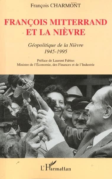 François Mitterrand et la Nièvre : géopolitique de la Nièvre, 1945-1995