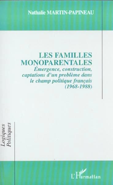 Les familles monoparentales : émergence, construction, captations d'un problème dans le champ politique français, 1968-1988