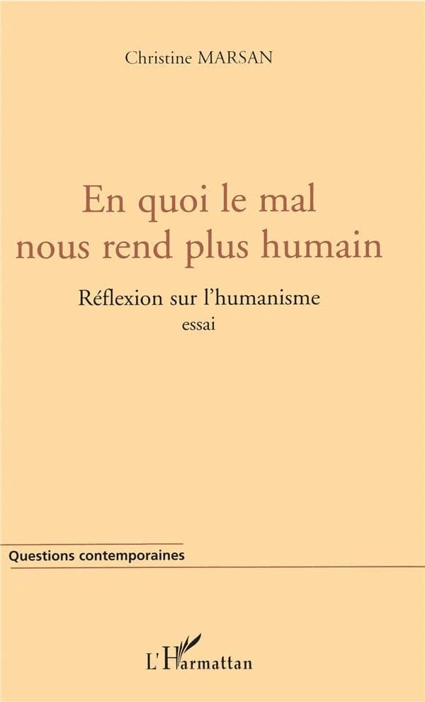 En quoi le mal nous rend plus humain ? : réflexion sur l'humanisme : essai
